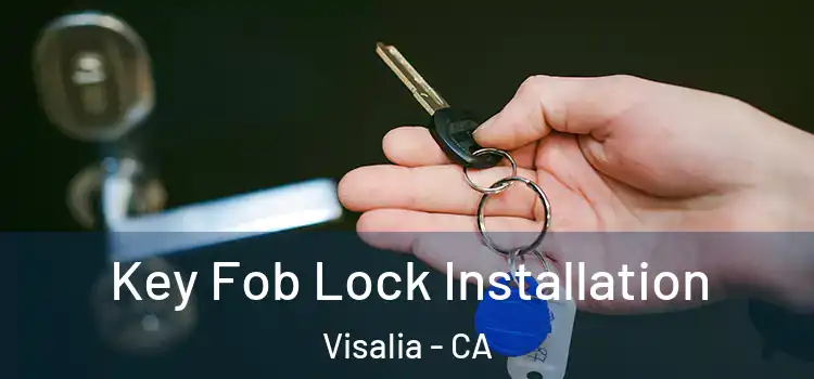 Key Fob Lock Installation Visalia - CA